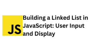 Read more about the article Building a Linked List in JavaScript: User Input and Display