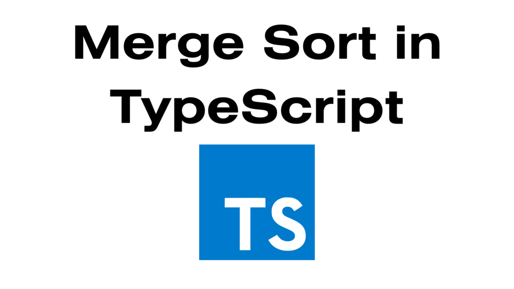 Understanding Merge Sort In TypeScript Mourya Works