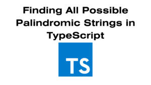 Read more about the article Finding All Possible Palindromic Strings in TypeScript